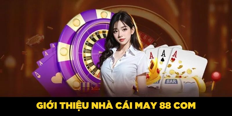Giới thiệu nhà cái MAY 88 COM