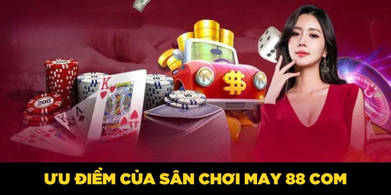 Ưu điểm của sân chơi MAY 88 COM